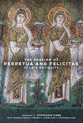 The Passion of Perpetua and Felicitas in Late Antiquity by 