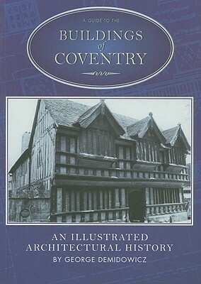 A Guide to the Buildings of Coventry: An Illustrated Architectural History by George Demidowicz