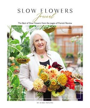 Slow Flowers Journal: The Best of Slow Flowers from the Pages of Florists' Review by Debra Prinzing