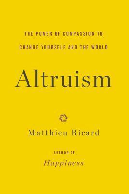 Altruism: The Power of Compassion to Change Yourself and the World by Matthieu Ricard