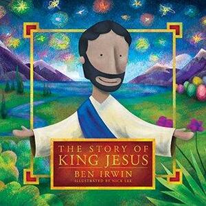 The Story of King Jesus by Ben Irwin