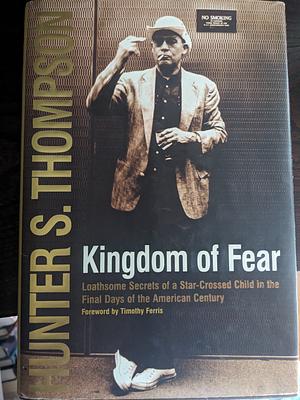 The Kingdom of Fear: Loathsome Secrets of a Star-crossed Child in the Final Days of the American Century by Hunter S. Thompson