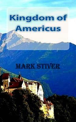 Kingdom of Americus by Mark Stiver