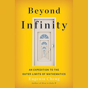 Beyond Infinity: An Expedition to the Outer Limits of Mathematics by Eugenia Cheng