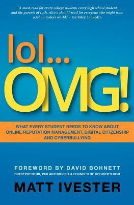 Lol...Omg!: What Every Student Needs to Know about Online Reputation Management, Digital Citizenship and Cyberbullying by Matt Ivester