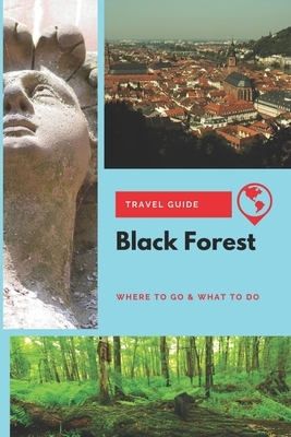 Black Forest Travel Guide: Where to Go & What to Do by Thomas Lee