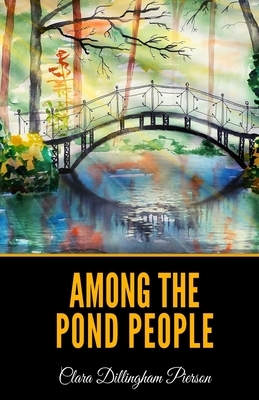 Among the Pond People by Clara Dillingham Pierson