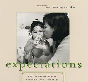 Expectations: Thirty Women Talk About Becoming a Mother by Laurie Wagner