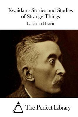 Kwaidan - Stories and Studies of Strange Things by Lafcadio Hearn