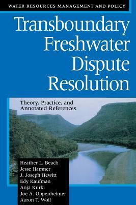 Transboundary Freshwater Dispute Resolution: Theory, Practice, and Annotated References by Jesse Hamner, J. Joseph Hewitt, Heather L. Beach