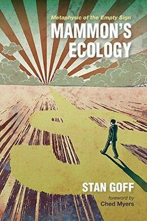 Mammon's Ecology: Metaphysic of the Empty Sign by Ched Myers, Stan Goff