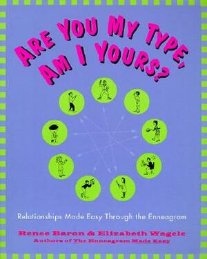Are You My Type, Am I Yours?: Relationships Made Easy Through the Enneagram by Elizabeth Wagele, Renee Baron
