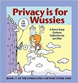Privacy Is for Wussies: Book 11 of the Syndicated Cartoon Stone Soup by Jan Eliot