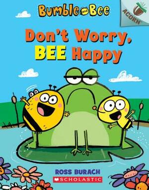 Don't Worry, Bee Happy: An Acorn Book (Bumble and Bee #1), Volume 1 by Ross Burach