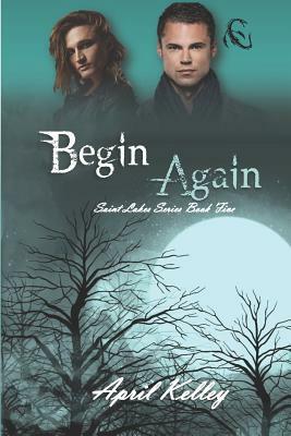 Begin Again (Saint Lakes #5): A M/M Fantasy Romance about Shifters and Vampires by April Kelley