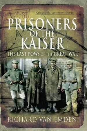 Prisoners of the Kaiser (The Last Pows of the Great War) by Richard van Emden