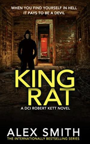 King Rat: A Relentlessly Terrifying British Crime Thriller by Alex Smith
