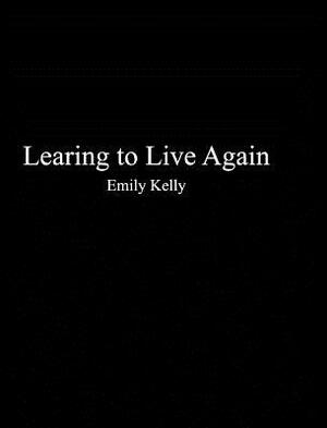 Learning to Live Agian by Emily Kelly