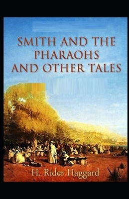 Smith and the Pharaohs, And Other Tales Illustrated by H. Rider Haggard