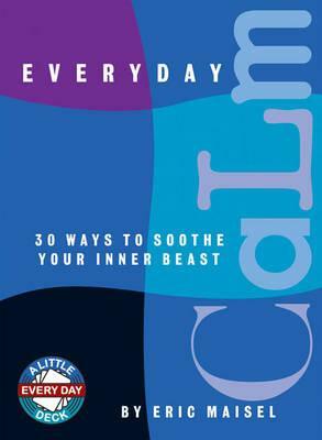 Everyday Calm: 30 Ways to Soothe Your Inner Beast by Eric Maisel