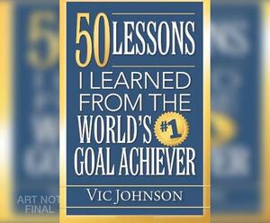 50 Lessons I Learned from the World's #1 Goal Achiever by Vic Johnson