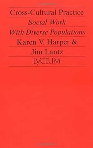 Cross-Cultural Practice: Social Work with Diverse Populations by James E. Lantz, Karen V. Harper-Dorton