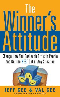 The Winner's Attitude: Using the "switch" Method to Change How You Deal with Difficult People and Get the Best Out of Any Situation at Work: Using the by Jeff Gee, Val Gee