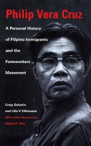 Philip Vera Cruz: A Personal History of Filipino Immigrants and the Farmworkers Movement, Third Edition by Lilia Villanueva, Lilia Villanueva, Craig Scharlin