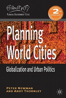 Planning World Cities: Globalization and Urban Politics by P. Newman, Andy Thornley