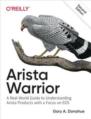 Arista Warrior: Arista Products with a Focus on EOS by Gary A. Donahue