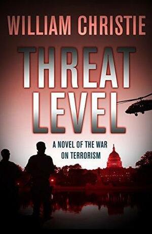 Threat Level: A Novel of the War on Terror by William Christie