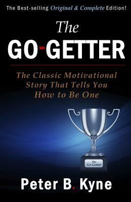 The Go-Getter: The Classic Motivational Story That Tells You How to Be One by Peter B. Kyne