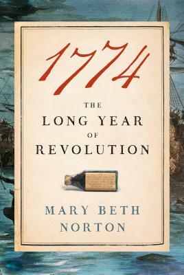 1774: The Long Year of Revolution by Mary Beth Norton
