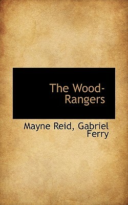 The Wood-Rangers by Gabriel Ferry, Mayne Reid
