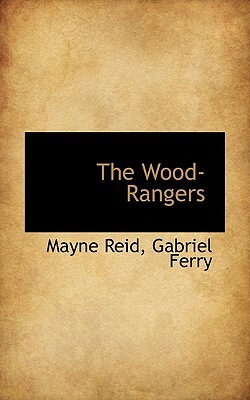 The Wood-Rangers by Mayne Reid, Gabriel Ferry