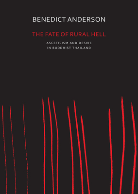 The Fate of Rural Hell: Asceticism and Desire in Buddhist Thailand by Benedict Anderson