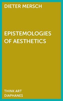 Epistemologies of Aesthetics by Dieter Mersch