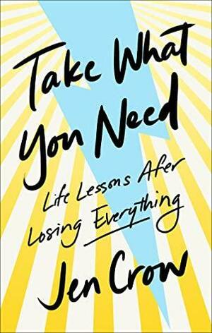 Take What You Need: Life Lessons after Losing Everything by Jen Crow