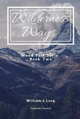 Wilderness Ways: Wood Folk Series Book Two by Daybreak Classics, William J. Long