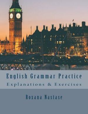 English Grammar Practice: Explanations & Exercises by Roxana Nastase