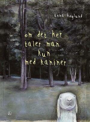 Om det her taler man kun med kaniner by Anna Höglund