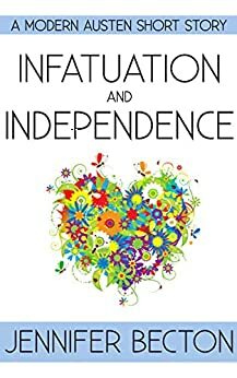 Infatuation and Independence: A Modern Austen Short Story by Jennifer Becton