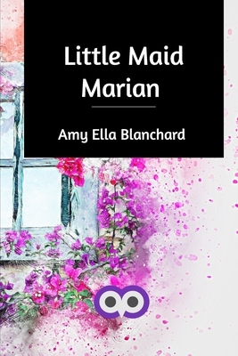 Little Maid Marian by Amy Ella Blanchard