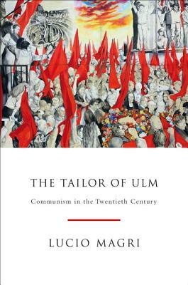 The Tailor of Ulm: Communism in the Twentieth Century by Lucio Magri
