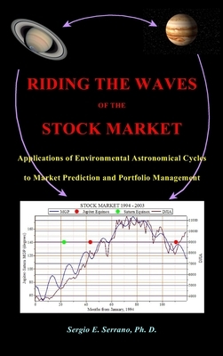 Riding the Waves of the Stock Market: Applications of Environmental Astronomical Cycles to Market Prediction and Portfolio Management by Sergio E. Serrano