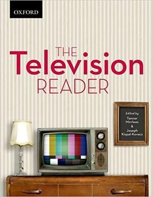 The Television Reader: Critical Perspective in Canadian and Us Television Studies by Tanner Mirrlees, Joseph Kispal-Kovacs