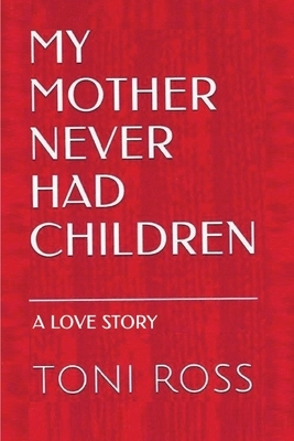 My Mother Never Had Children: Journey to Elizabeth: A Love Story by Toni Ross