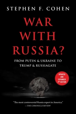 War with Russia?: From Putin & Ukraine to Trump & Russiagate by Stephen F. Cohen