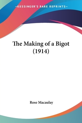 The Making of a Bigot (1914) by Rose Dame Macaulay