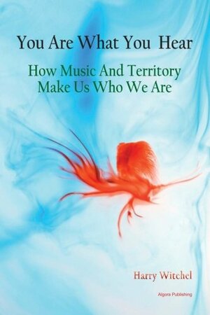 You Are What You Hear: how music and territory make us who we are by Harry Witchel